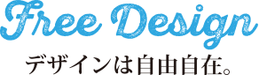 デザインは自由自在